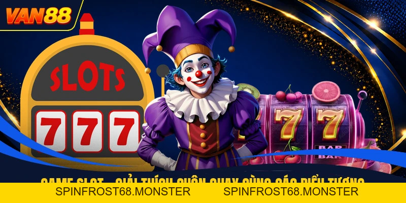 Game Slot - Giải Thích Cuộn Quay Cùng Các Biểu Tượng