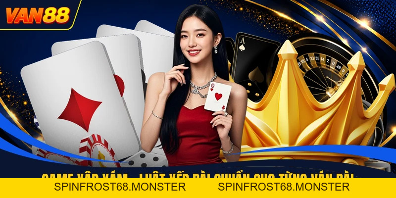 Game Xập Xám - Luật Xếp Bài Chuẩn Cho Từng Ván Bài