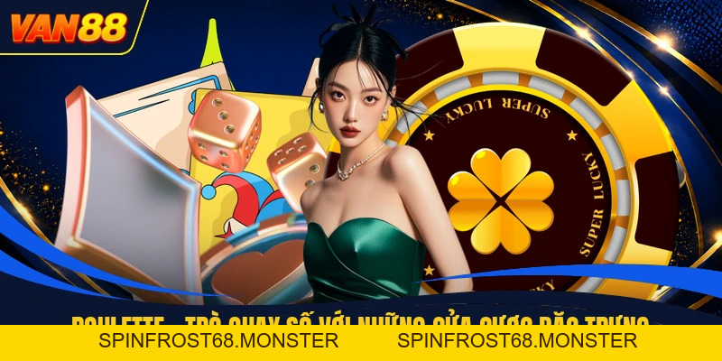 Roulette - Trò Quay Số Với Những Cửa Cược Đặc Trưng