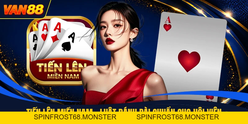 Tiến Lên Miền Nam - Luật Đánh Bài Chuẩn Cho Hội Viên