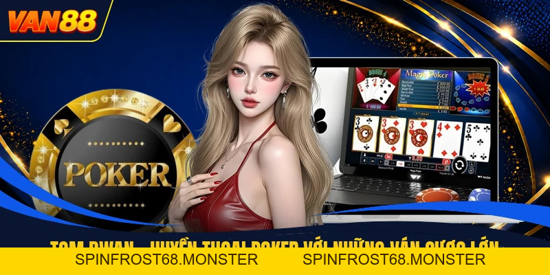 Tom Dwan - Huyền Thoại Poker Với Những Ván Cược Lớn