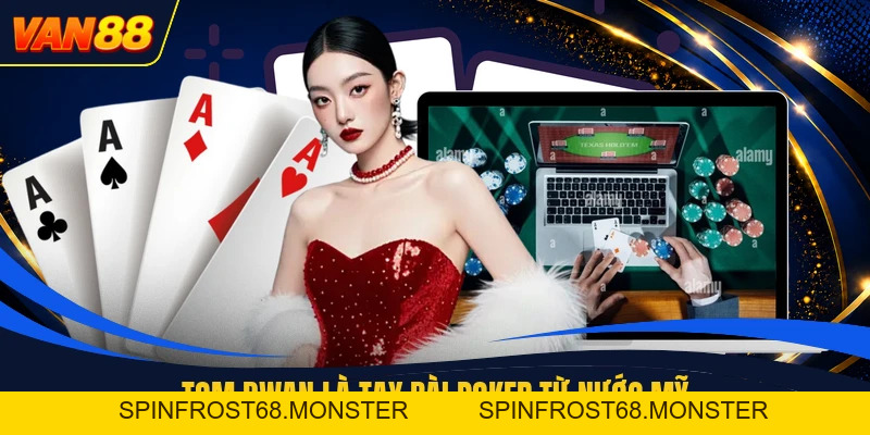 Tom Dwan - Huyền Thoại Poker Với Những Ván Cược Lớn